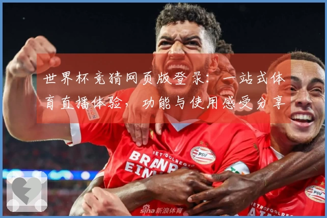 世界杯竞猜网页版登录:一站式体育直播体验,功能与使用感受分享