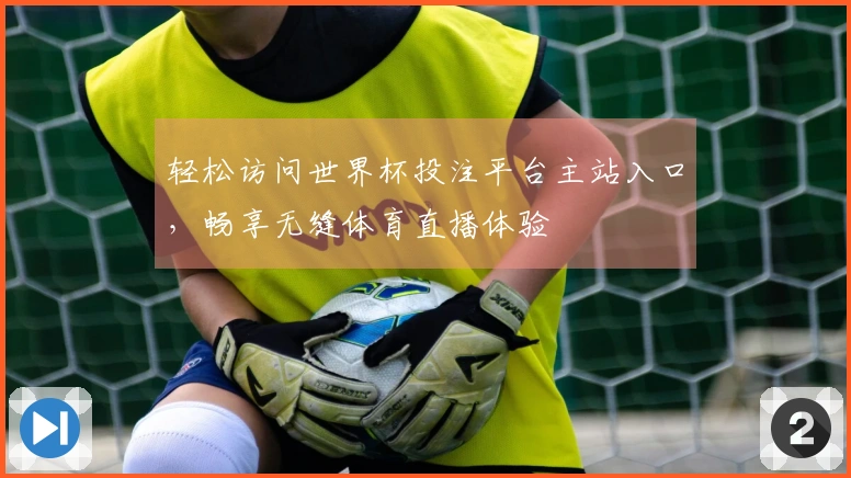 轻松访问世界杯投注平台主站入口，畅享无缝体育直播体验