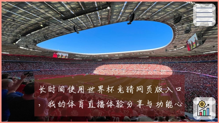 长时间使用世界杯竞猜网页版入口，我的体育直播体验分享与功能心得