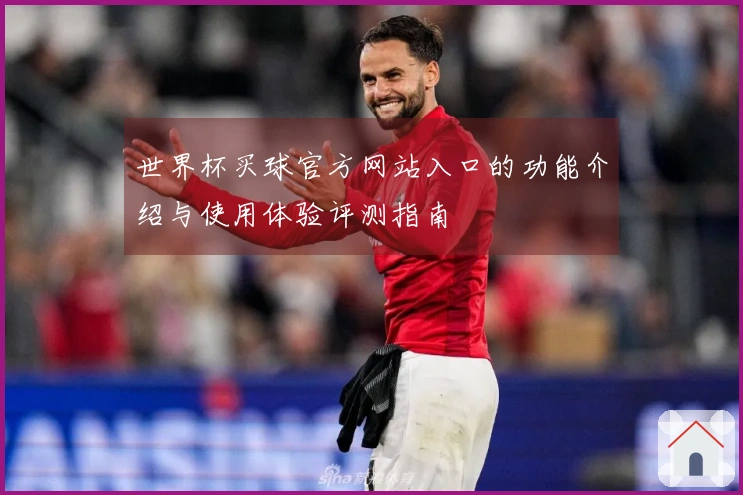 世界杯买球官方网站入口的功能介绍与使用体验评测指南