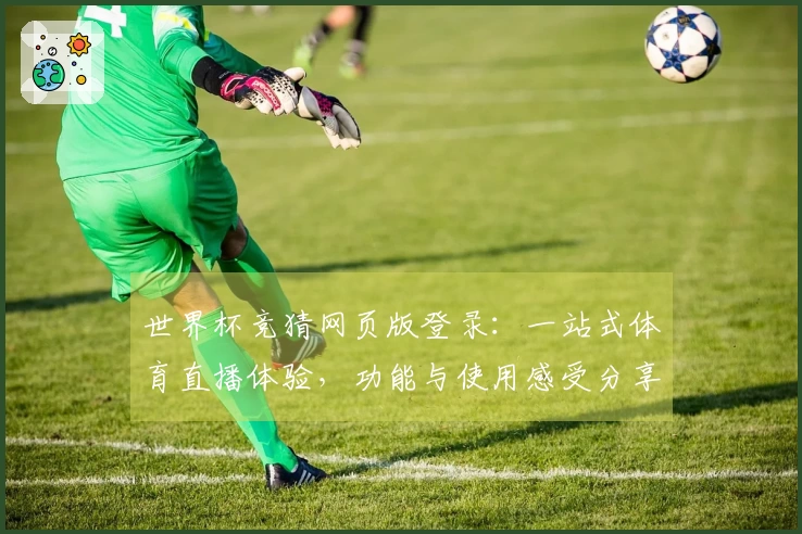 世界杯竞猜网页版登录：一站式体育直播体验，功能与使用感受分享