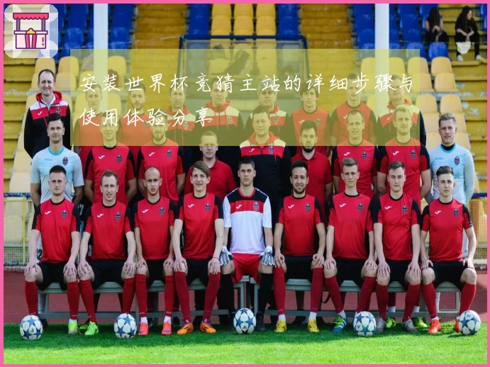 安装世界杯竞猜主站的详细步骤与使用体验分享