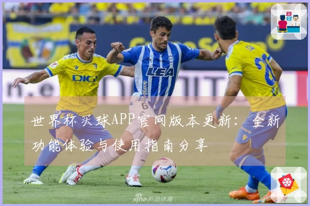 世界杯买球APP官网版本更新：全新功能体验与使用指南分享